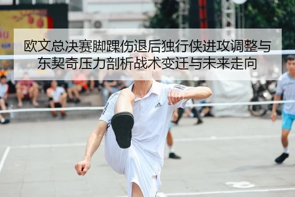 欧文总决赛脚踝伤退后独行侠进攻调整与东契奇压力剖析战术变迁与未来走向